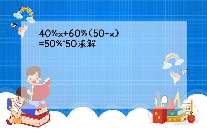 40%x+60%(50-x)=50%*50求解