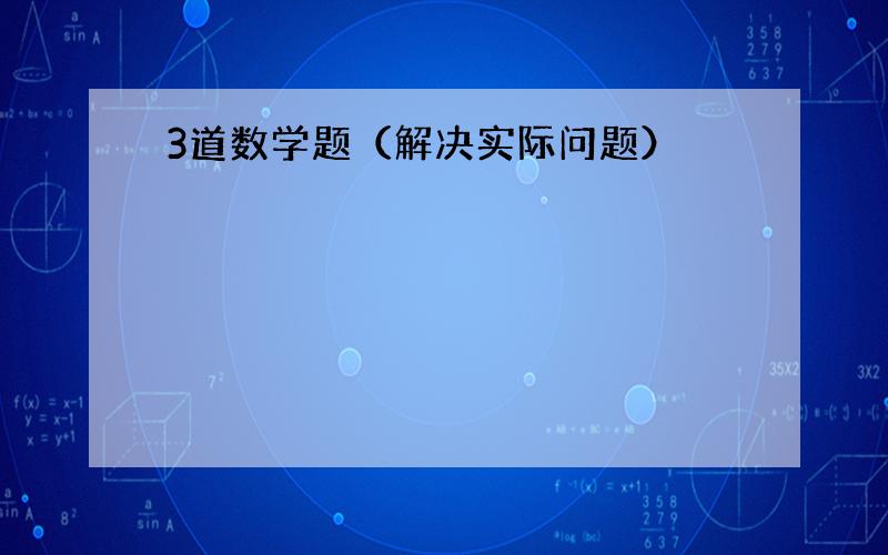 3道数学题（解决实际问题）