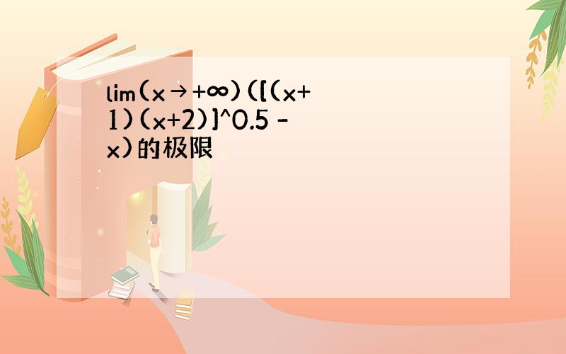 lim(x→+∞)([(x+1)(x+2)]^0.5 -x)的极限