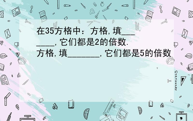 在35方格中：方格,填_______,它们都是2的倍数.方格,填_______,它们都是5的倍数