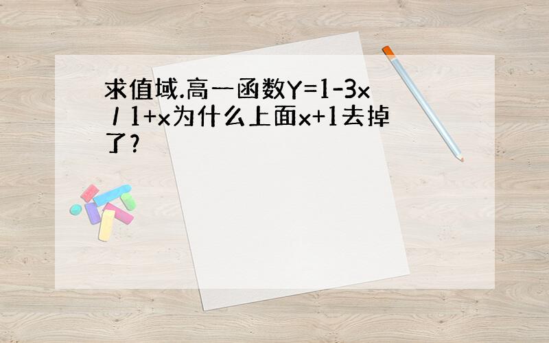 求值域.高一函数Y=1-3x／1+x为什么上面x+1去掉了？