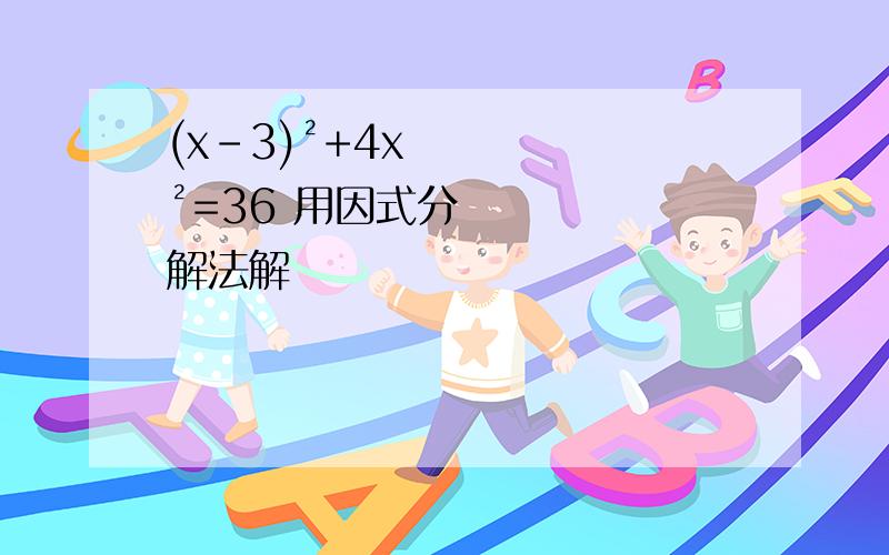 (x-3)²+4x²=36 用因式分解法解