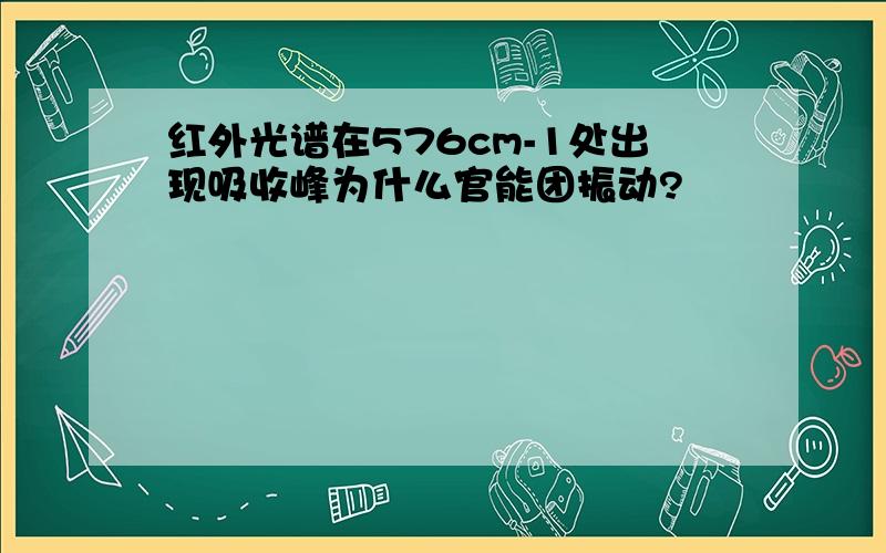 红外光谱在576cm-1处出现吸收峰为什么官能团振动?