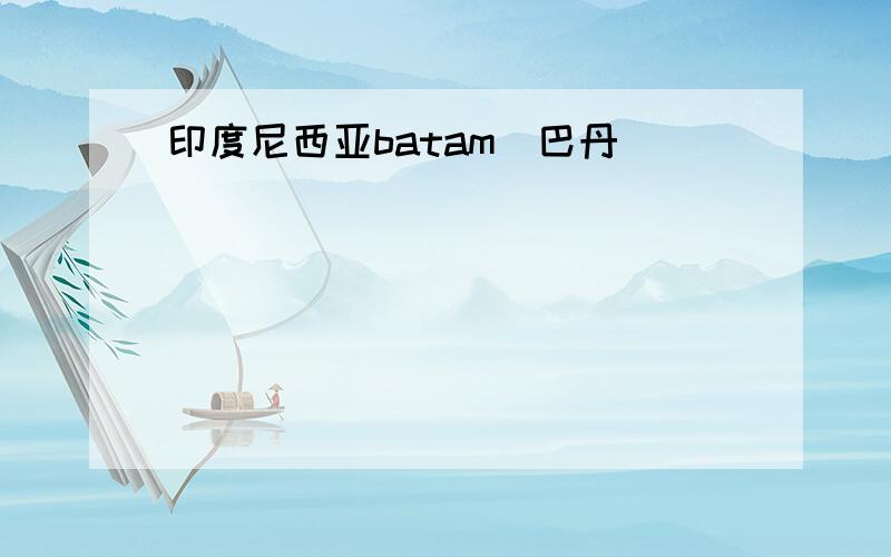 印度尼西亚batam(巴丹)