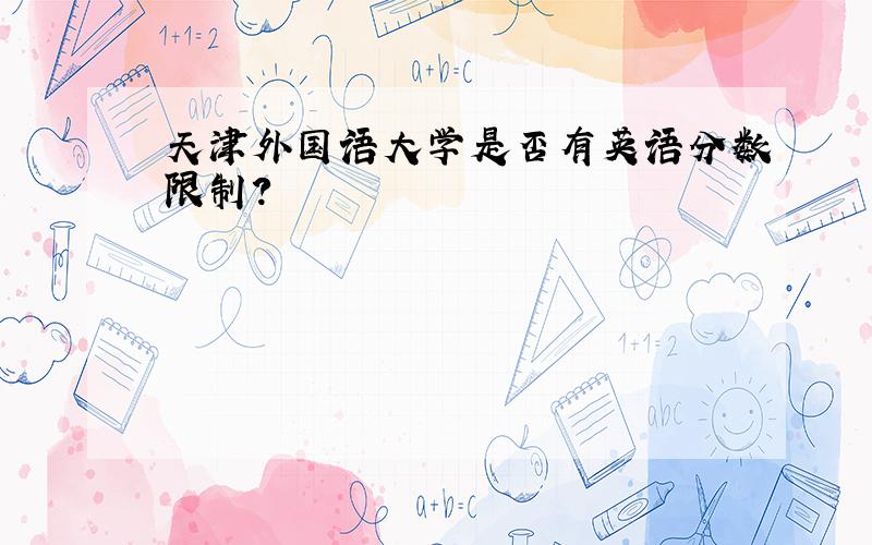 天津外国语大学是否有英语分数限制?