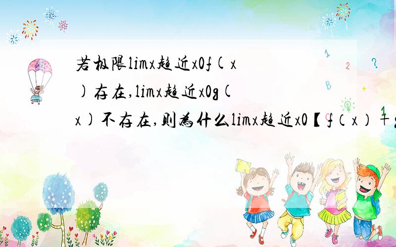 若极限limx趋近x0f(x)存在,limx趋近x0g(x)不存在,则为什么limx趋近x0【f（x）+g（x）】必不存