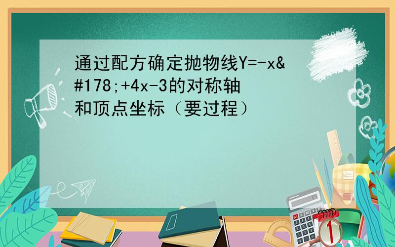 通过配方确定抛物线Y=-x²+4x-3的对称轴和顶点坐标（要过程）