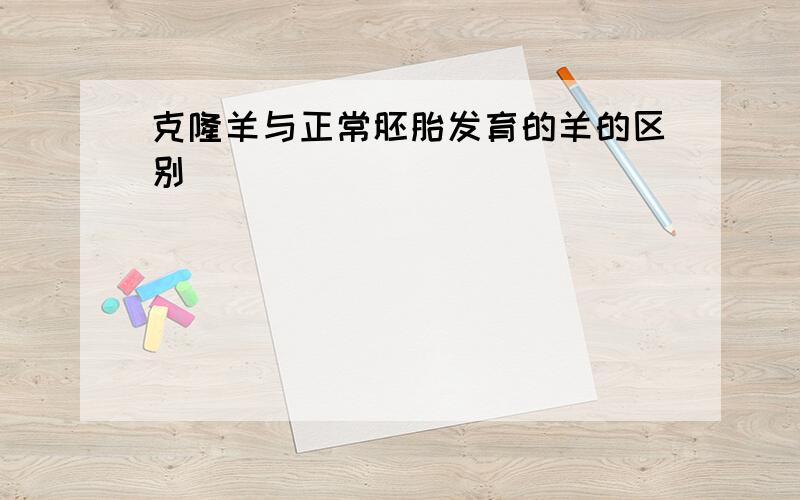 克隆羊与正常胚胎发育的羊的区别