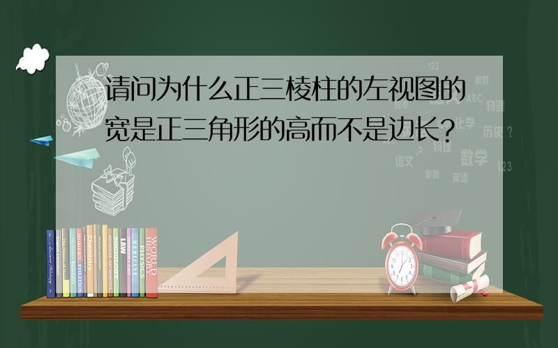 请问为什么正三棱柱的左视图的宽是正三角形的高而不是边长?