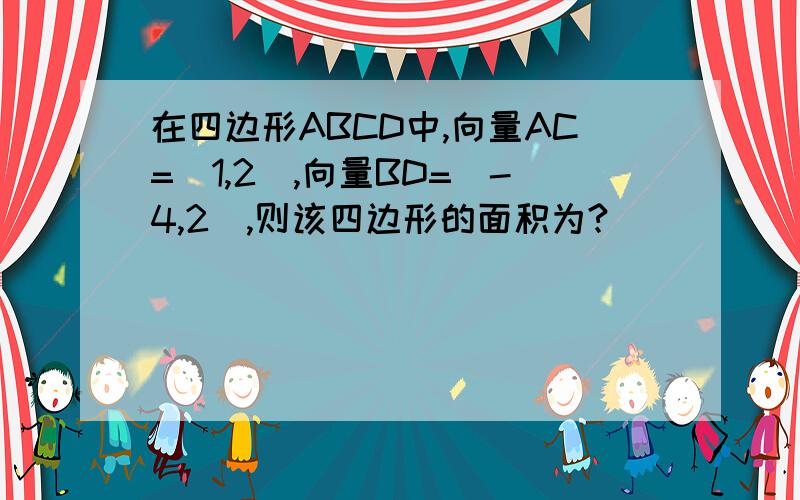 在四边形ABCD中,向量AC=(1,2),向量BD=(-4,2),则该四边形的面积为?