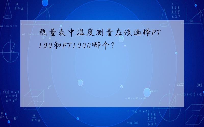 热量表中温度测量应该选择PT100和PT1000哪个?