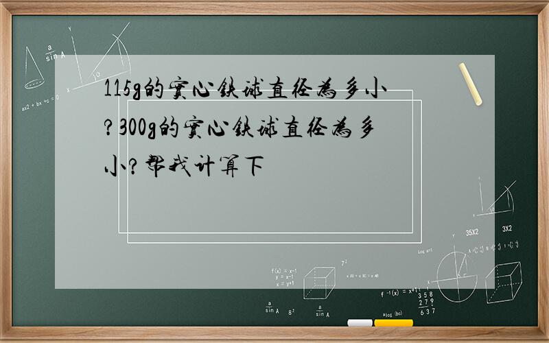 115g的实心铁球直径为多小?300g的实心铁球直径为多小?帮我计算下