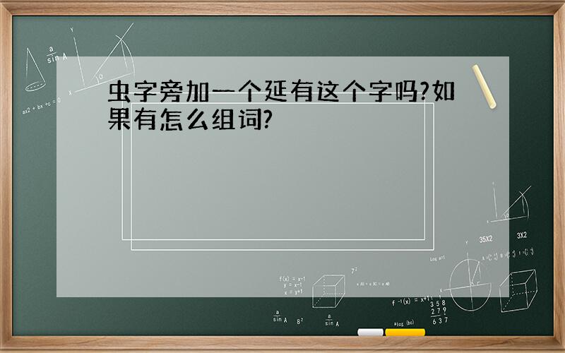 虫字旁加一个延有这个字吗?如果有怎么组词?