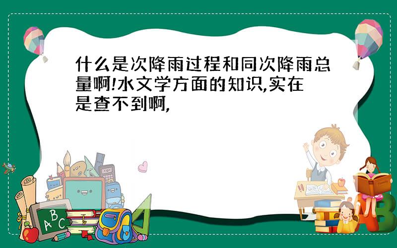 什么是次降雨过程和同次降雨总量啊!水文学方面的知识,实在是查不到啊,