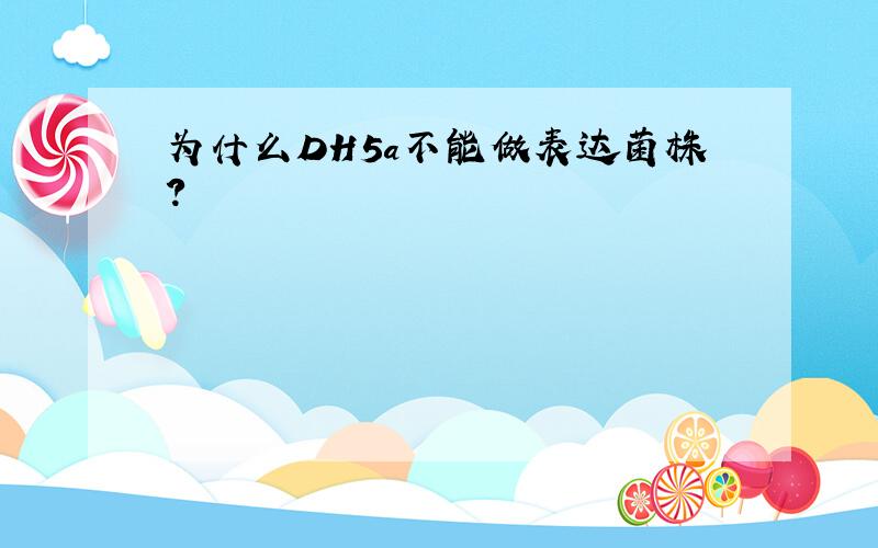 为什么DH5a不能做表达菌株?