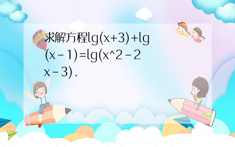 求解方程lg(x+3)+lg(x-1)=lg(x^2-2x-3).