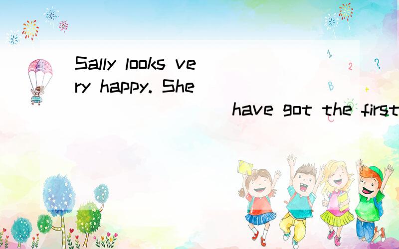 Sally looks very happy. She ________ have got the first plac