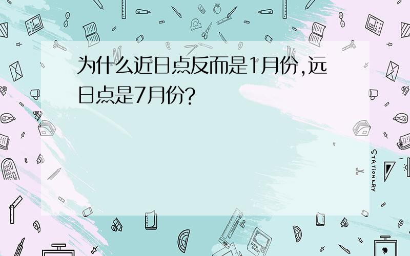 为什么近日点反而是1月份,远日点是7月份?