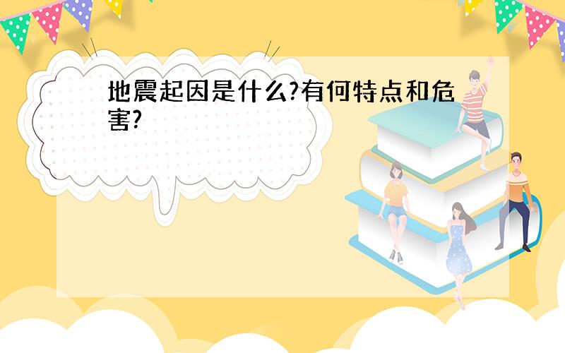 地震起因是什么?有何特点和危害?