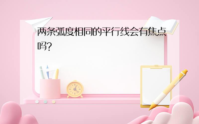 两条弧度相同的平行线会有焦点吗?