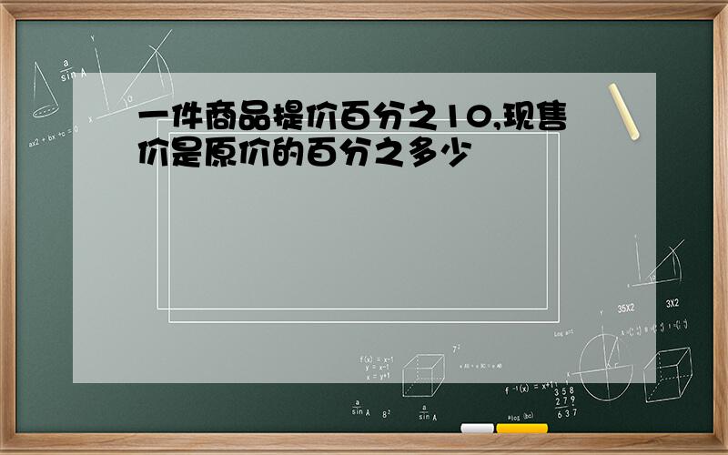 一件商品提价百分之10,现售价是原价的百分之多少