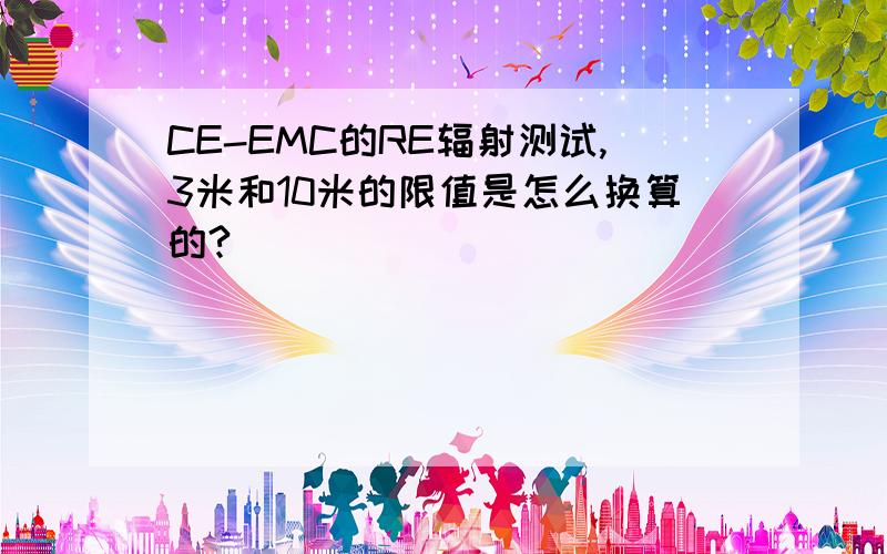 CE-EMC的RE辐射测试,3米和10米的限值是怎么换算的?