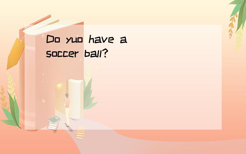 Do yuo have a soccer ball?