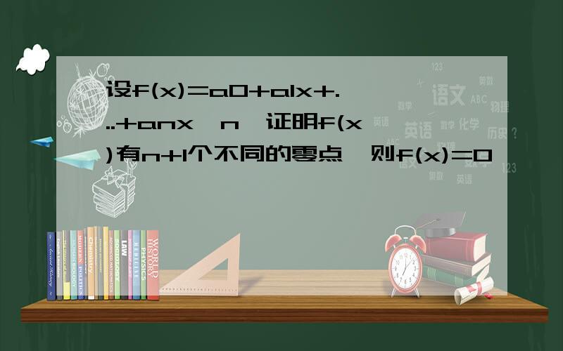 设f(x)=a0+a1x+...+anx^n,证明f(x)有n+1个不同的零点,则f(x)=0