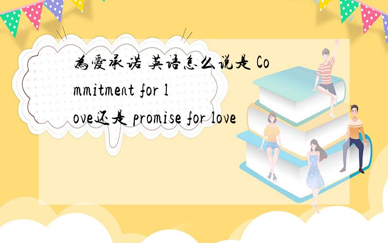 为爱承诺 英语怎么说是 Commitment for love还是 promise for love