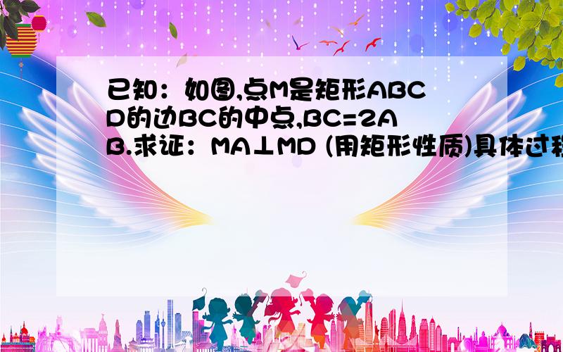 已知：如图,点M是矩形ABCD的边BC的中点,BC=2AB.求证：MA⊥MD (用矩形性质)具体过程