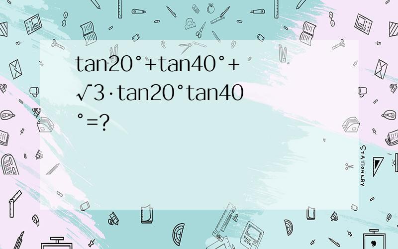 tan20°+tan40°+√3·tan20°tan40°=?