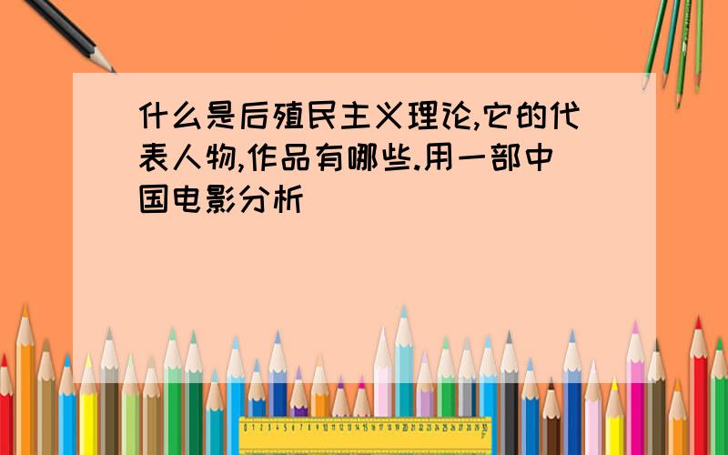 什么是后殖民主义理论,它的代表人物,作品有哪些.用一部中国电影分析