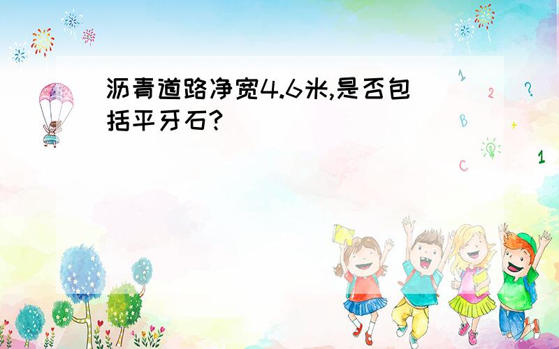 沥青道路净宽4.6米,是否包括平牙石?