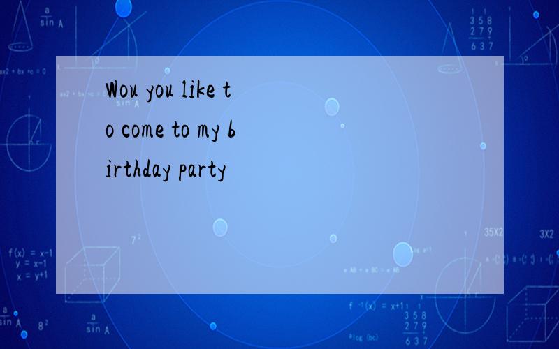 Wou you like to come to my birthday party