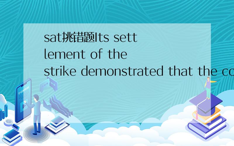 sat挑错题Its settlement of the strike demonstrated that the com