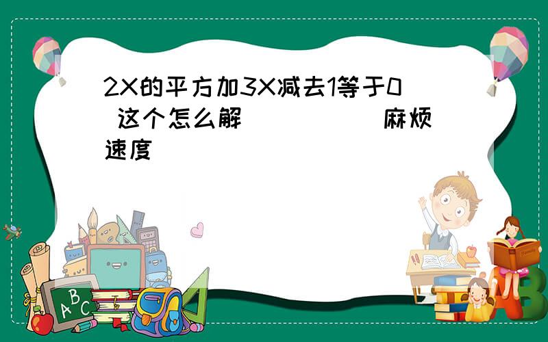 2X的平方加3X减去1等于0 这个怎么解````` 麻烦速度