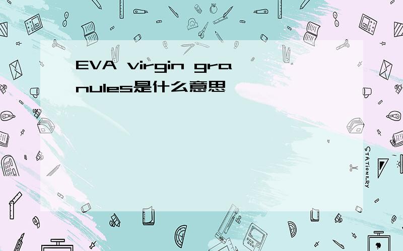 EVA virgin granules是什么意思