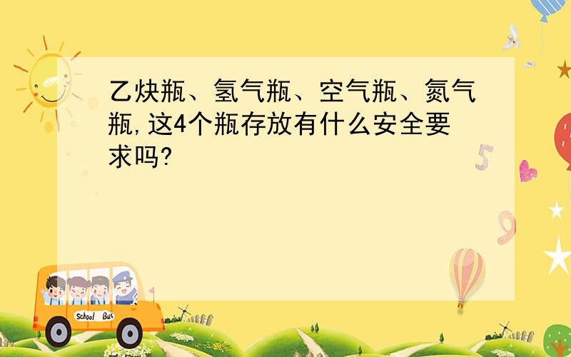 乙炔瓶、氢气瓶、空气瓶、氮气瓶,这4个瓶存放有什么安全要求吗?