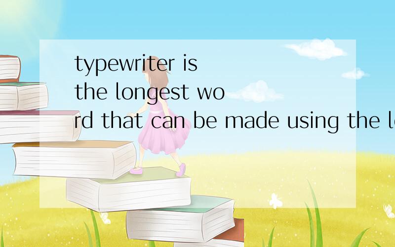 typewriter is the longest word that can be made using the le