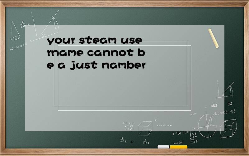 your steam username cannot be a just namber