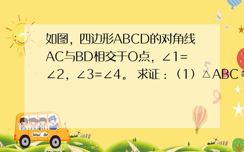 如图，四边形ABCD的对角线AC与BD相交于O点，∠1=∠2，∠3=∠4。 求证：（1）△ABC≌△ADC；