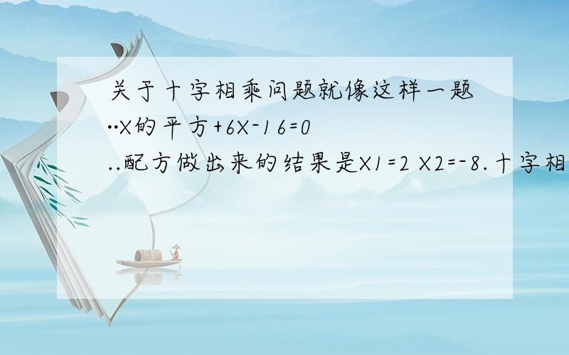 关于十字相乘问题就像这样一题··X的平方+6X-16=0..配方做出来的结果是X1=2 X2=-8.十字相乘就这样了 X