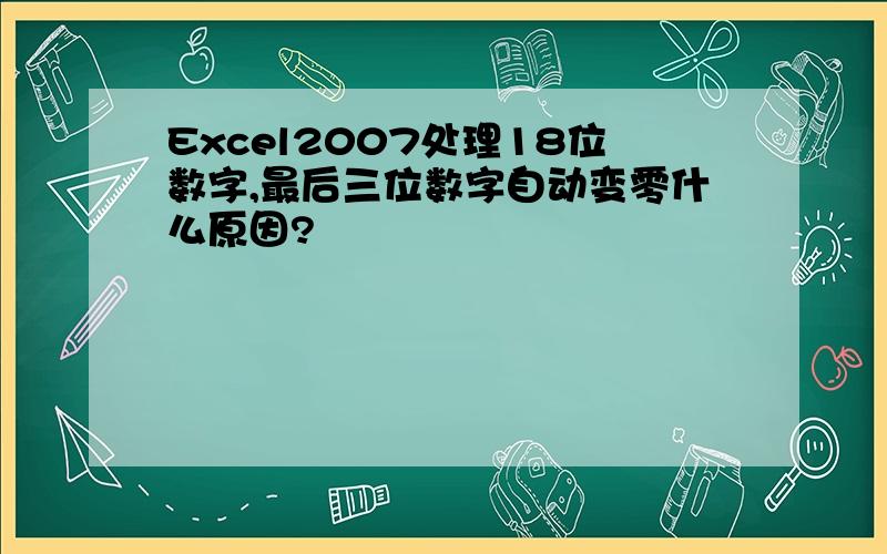 Excel2007处理18位数字,最后三位数字自动变零什么原因?