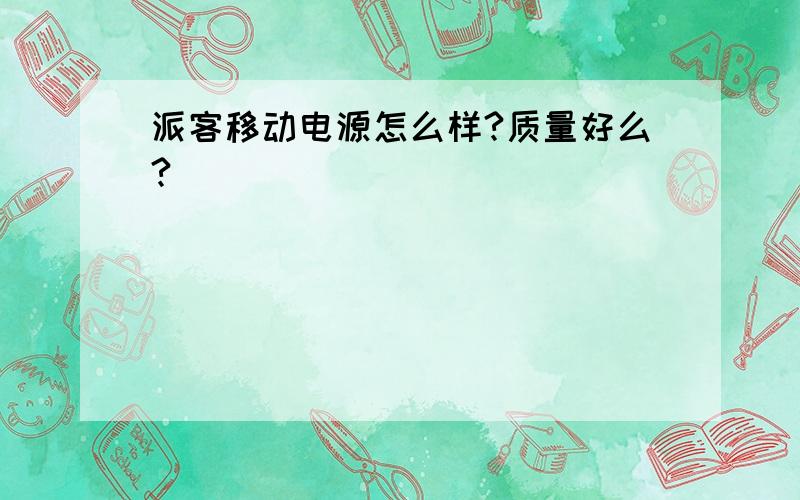 派客移动电源怎么样?质量好么?