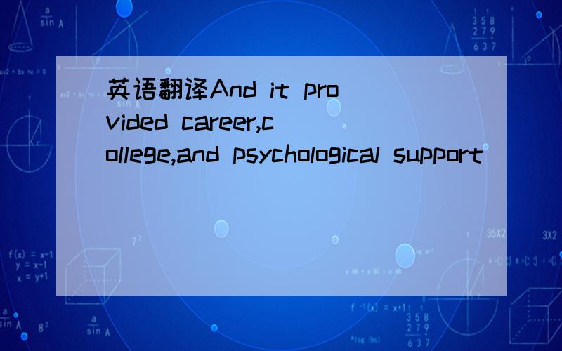 英语翻译And it provided career,college,and psychological support