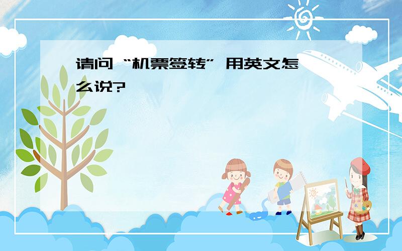 请问 “机票签转” 用英文怎么说?