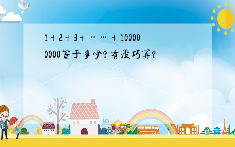 1+2+3+……+100000000等于多少?有没巧算?