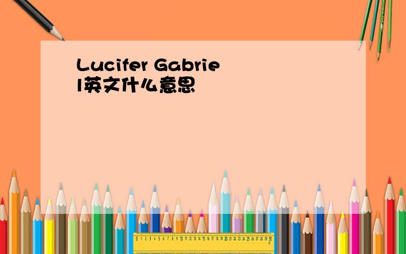 Lucifer Gabriel英文什么意思