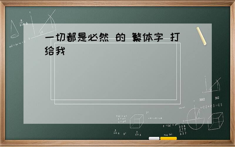 一切都是必然 的 繁体字 打给我