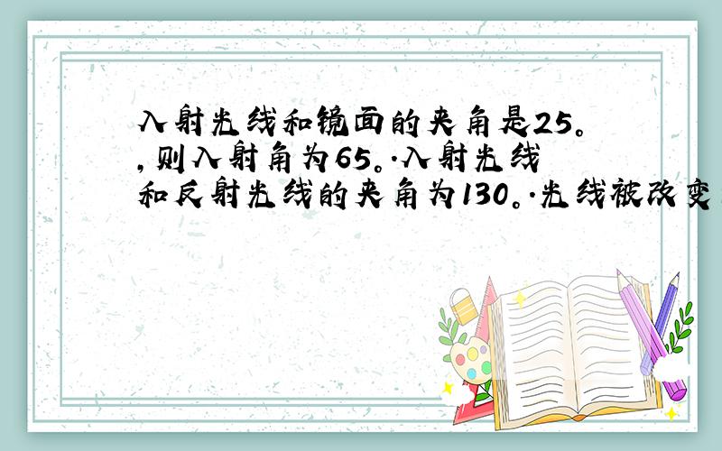 入射光线和镜面的夹角是25°,则入射角为65°.入射光线和反射光线的夹角为130°.光线被改变的角度为?